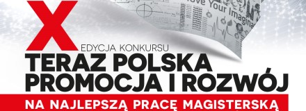 X EDYCJA KONKURSU NA NAJLEPSZĄ PRACĘ MAGISTERSKĄ "TERAZ POLSKA PROMOCJA I ROZWÓJ"